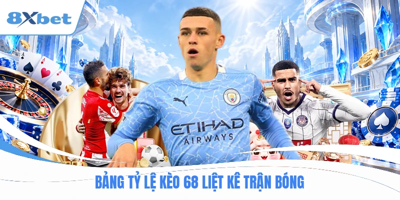 Bảng tỷ lệ kèo 68 liệt kê trận bóng