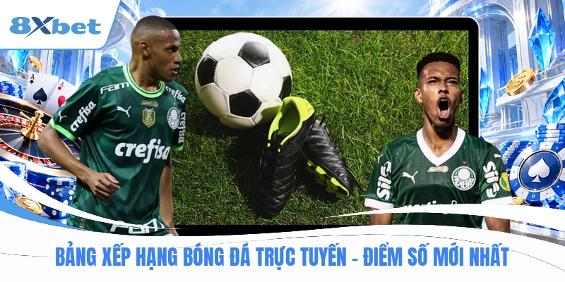 Bảng Xếp Hạng Bóng Đá Trực Tuyến - Điểm Số Mới Nhất