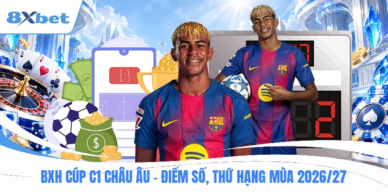 BXH Cúp C1 Châu Âu - Điểm Số, Thứ Hạng Mùa 2026/27