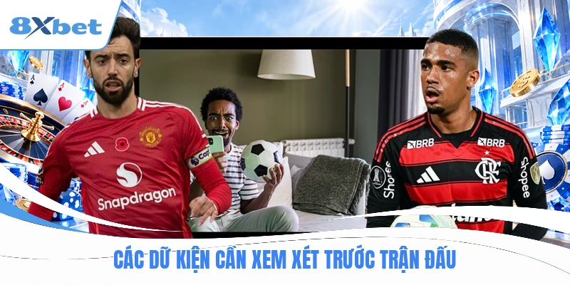 Các dữ kiện cần xem xét trước trận đấu