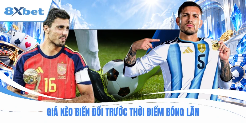 Giá kèo biến đổi trước thời điểm bóng lăn