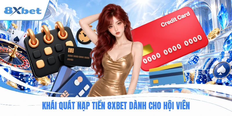 Khái quát nạp tiền 8XBET dành cho hội viên