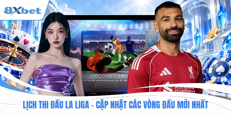 Lịch Thi Đấu La Liga - Cập Nhật Các Vòng Đấu Mới Nhất
