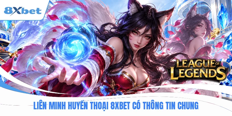 Liên minh huyền thoại 8XBET có thông tin chung