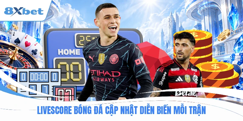 Livescore bóng đá cập nhật diễn biến mỗi trận
