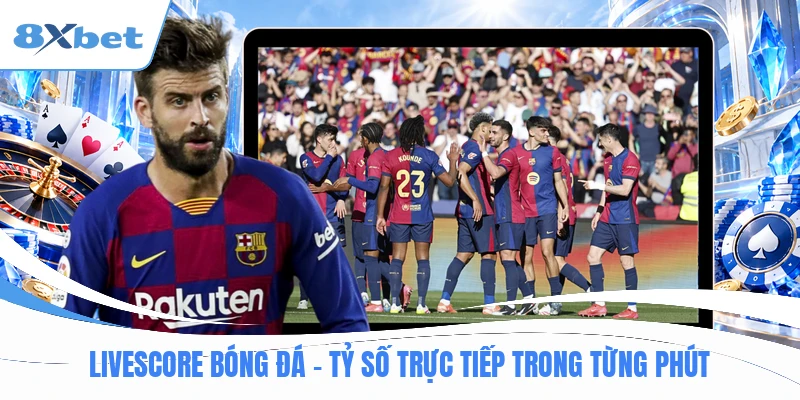 Livescore Bóng Đá - Tỷ Số Trực Tiếp Trong Từng Phút