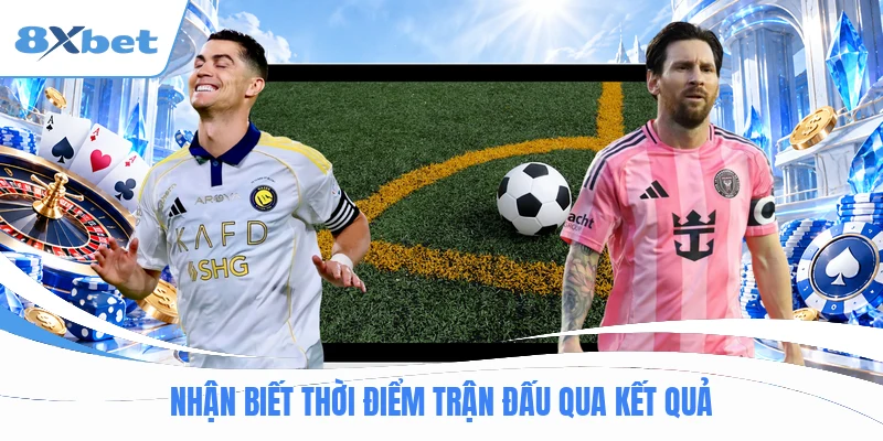 Nhận biết thời điểm trận đấu qua kết quả