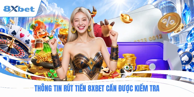 Thông tin rút tiền 8XBET cần được kiểm tra