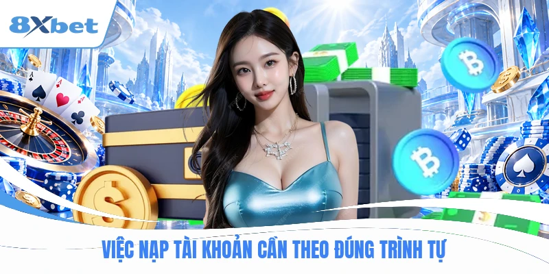 Việc nạp tài khoản cần theo đúng trình tự
