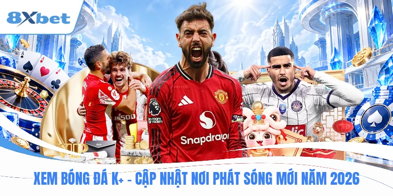 Xem Bóng Đá K+ - Cập Nhật Nơi Phát Sóng Mới Năm 2026