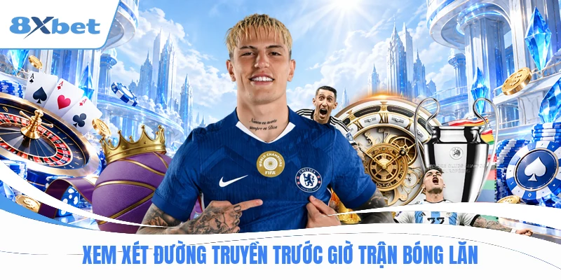 Xem xét đường truyền trước giờ trận bóng lăn